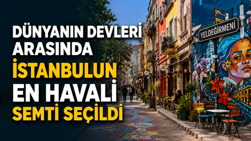 Dünyanın Devleri Arasında İstanbul’un En Havalı Semti Seçildi