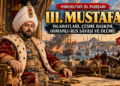 III. Mustafa Kimdir? Hayatı, Islahatları, Osmanlı-Rus Savaşı ve Ölümü